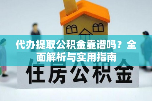 桃城代办提取公积金靠谱吗？全面解析与实用指南