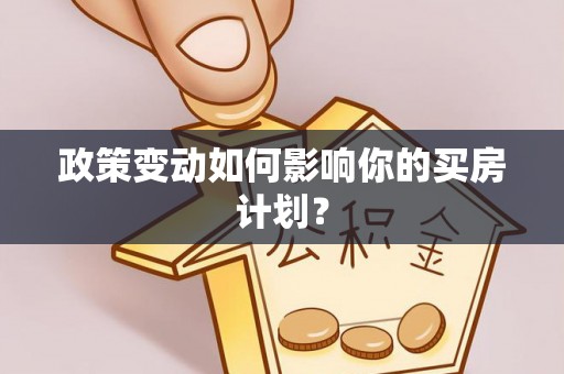 桃城政策变动如何影响你的买房计划？