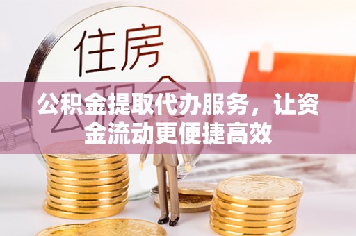 桃城公积金提取代办服务，让资金流动更便捷高效