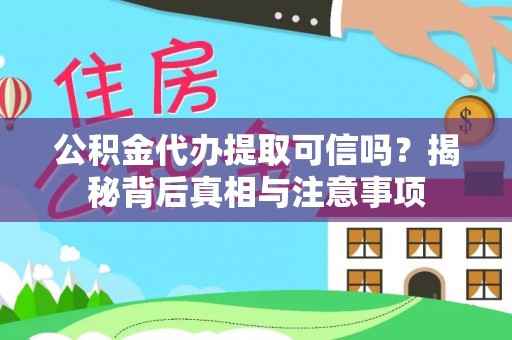 桃城公积金代办提取可信吗？揭秘背后真相与注意事项