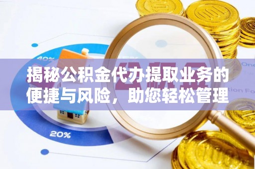 桃城揭秘公积金代办提取业务的便捷与风险，助您轻松管理个人财务