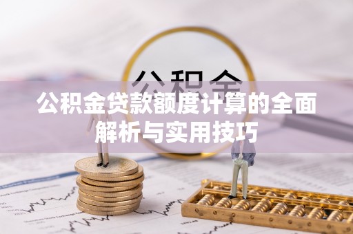 桃城公积金贷款额度计算的全面解析与实用技巧